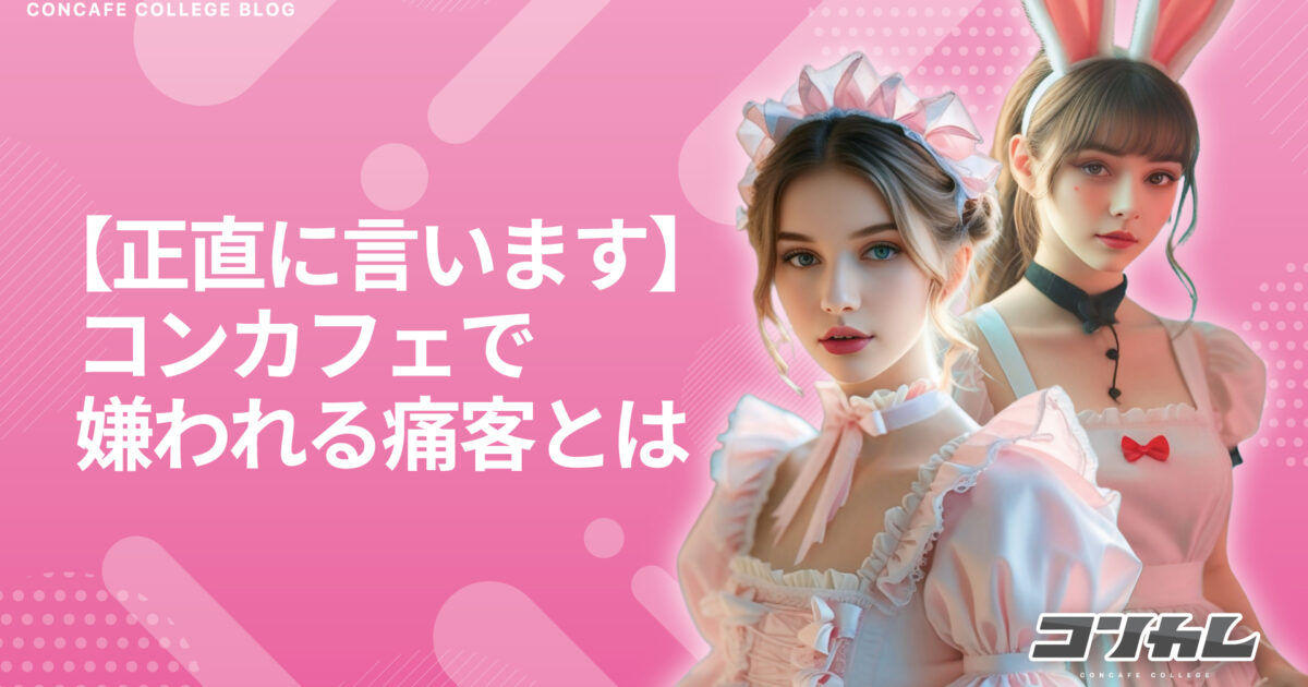 【暴露】コンカフェでやりがちな痛客行動5選！店員に嫌われるのはこんな人